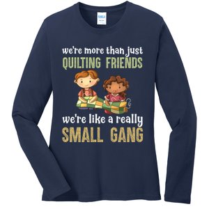 We Re More Than Just Quilting Friends We Re Like Really Small Gang Ladies Long Sleeve Shirt