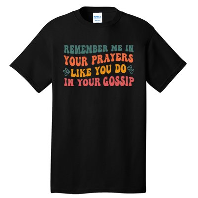 Wo Remember Me In Your Prayers Like You Do In Your Gossip V-Neck Tall T-Shirt