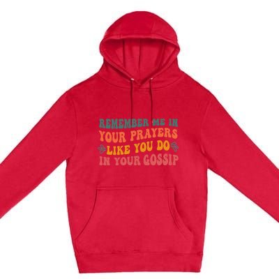 Wo Remember Me In Your Prayers Like You Do In Your Gossip V-Neck Premium Pullover Hoodie