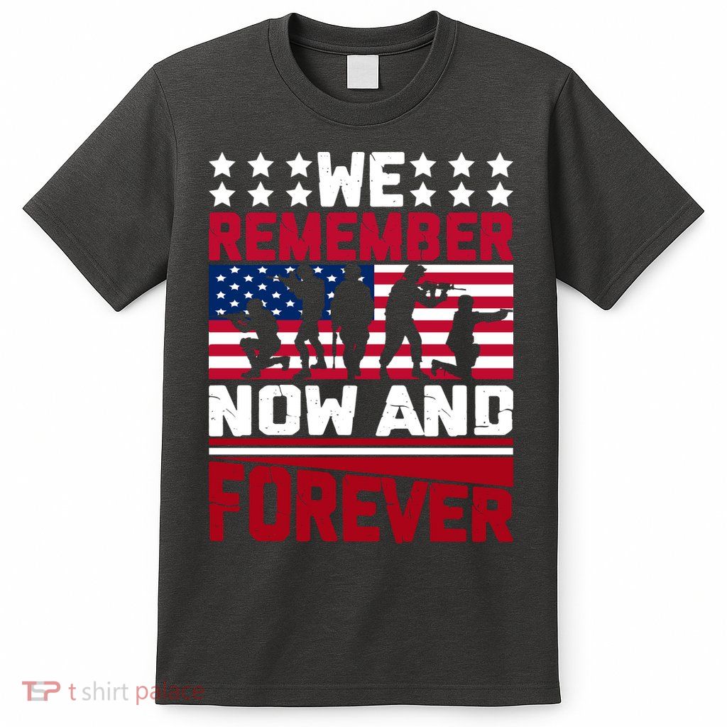 We Remember Now And Forever Gift Memorial Day T-Shirt