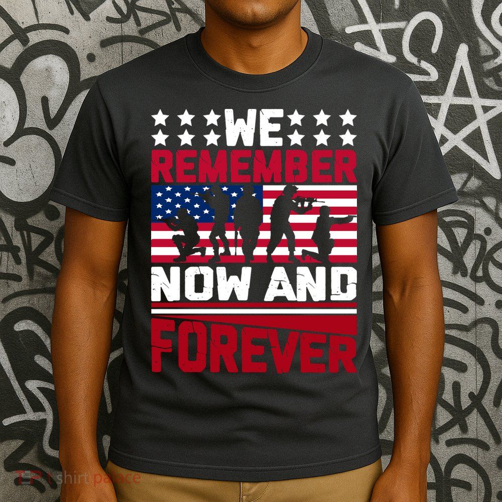 We Remember Now And Forever Gift Memorial Day T-Shirt