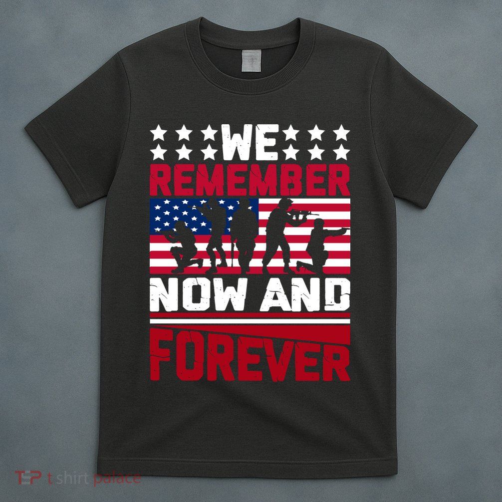 We Remember Now And Forever Gift Memorial Day T-Shirt