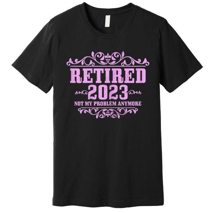 Wo Retired  Not My Problem Anymore Pink Funny Retirement Premium T-Shirt