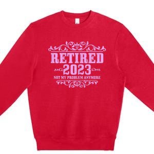 Wo Retired  Not My Problem Anymore Pink Funny Retirement Premium Crewneck Sweatshirt