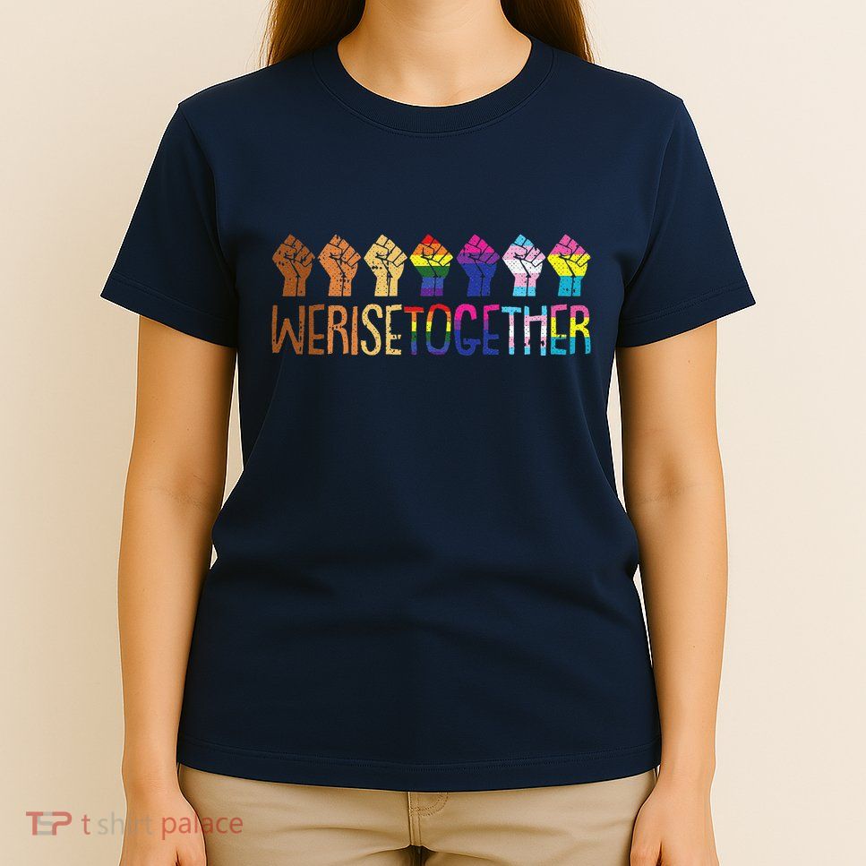 We Rise Together Lgbtq Pride Social Justice Equality Ally T-Shirt
