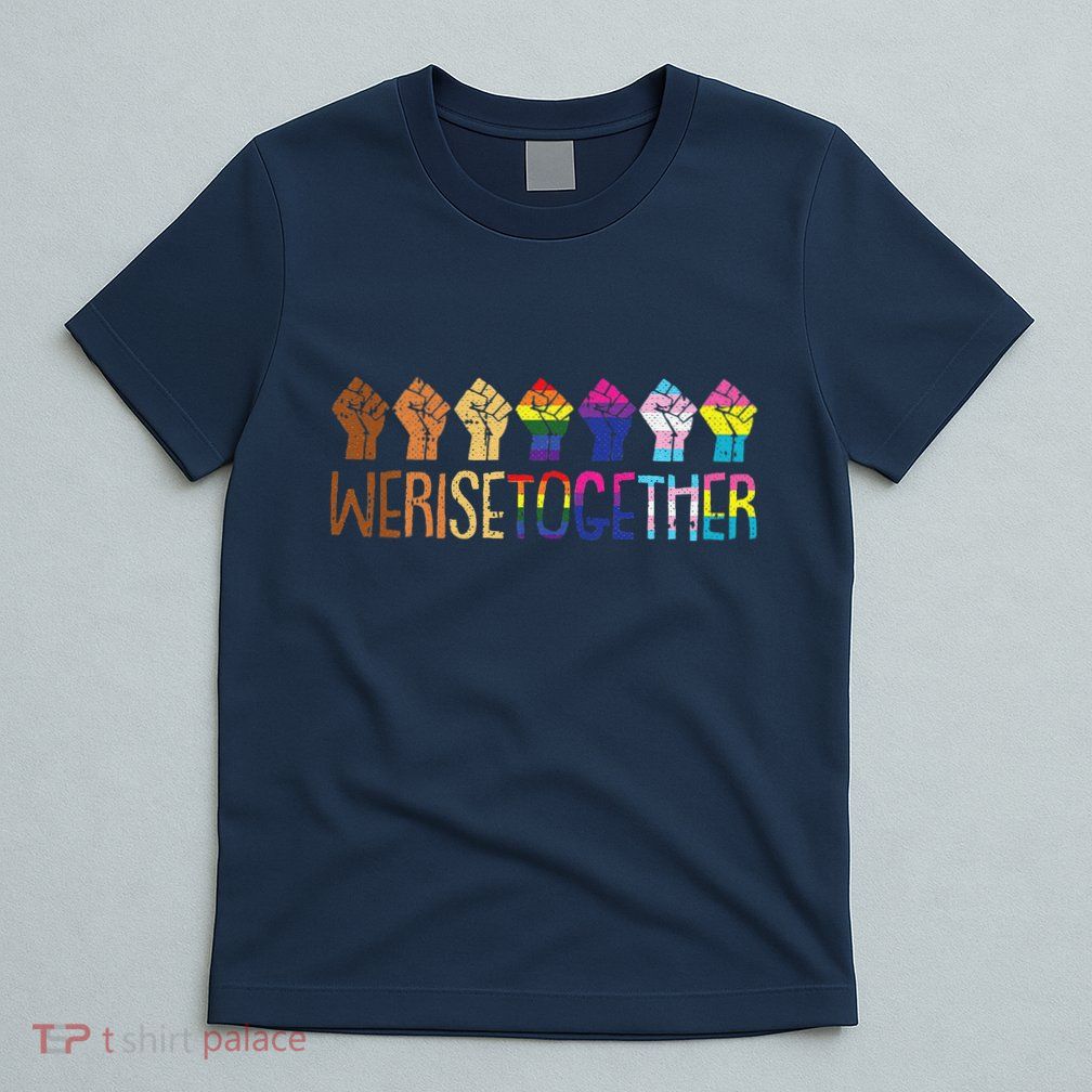 We Rise Together Lgbtq Pride Social Justice Equality Ally T-Shirt