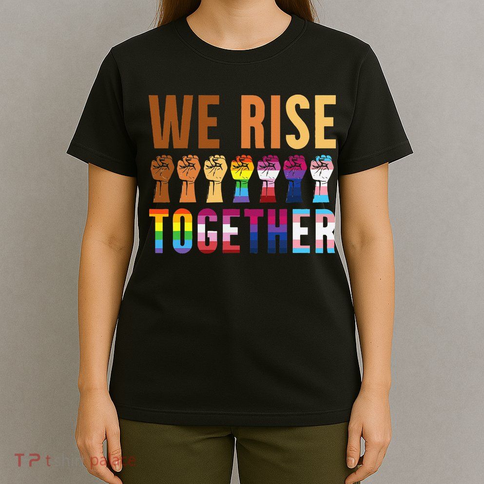 We Rise Together for a Equality Social Justice Fans T-Shirt