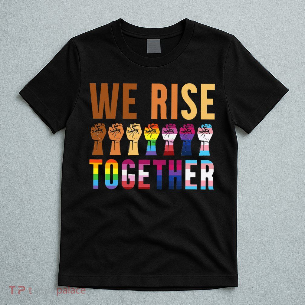 We Rise Together for a Equality Social Justice Fans T-Shirt