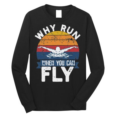 Why Run When You Can Fly Butterfly Stroke Swim Team Swimmi Long Sleeve Shirt