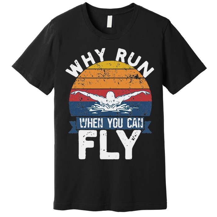 Why Run When You Can Fly Butterfly Stroke Swim Team Swimmi Premium T-Shirt