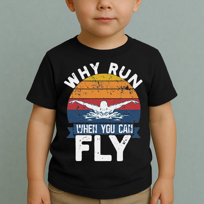 Why Run When You Can Fly Butterfly Stroke Swim Team Swimmi Toddler T-Shirt