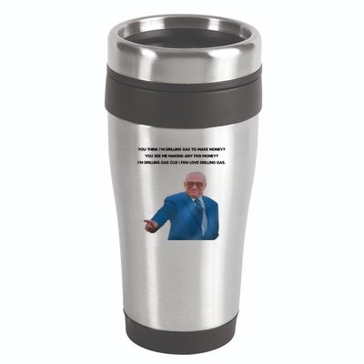 Wti Realist You Think IM Drilling Gas To Make Money You See Me Making Any Fkn M 16oz Travel Tumbler