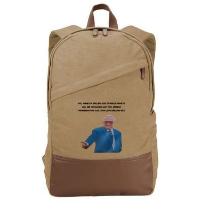 Wti Realist You Think IM Drilling Gas To Make Money You See Me Making Any Fkn M Cotton Canvas Backpack