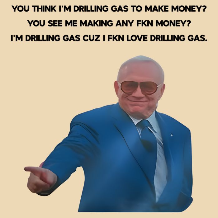 Wti Realist You Think IM Drilling Gas To Make Money You See Me Making Any Fkn M Bag