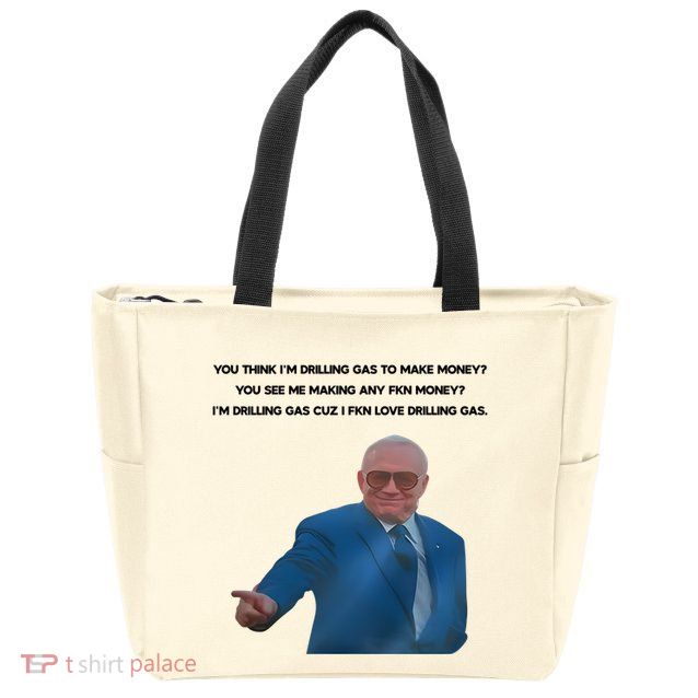 Wti Realist You Think IM Drilling Gas To Make Money You See Me Making Any Fkn M Zip Tote Bag
