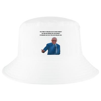 Wti Realist You Think IM Drilling Gas To Make Money You See Me Making Any Fkn M Cool Comfort Performance Bucket Hat