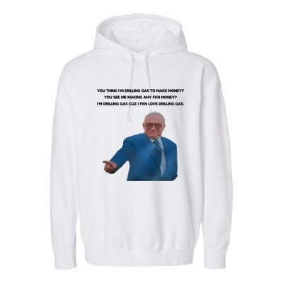 Wti Realist You Think IM Drilling Gas To Make Money You See Me Making Any Fkn M Garment-Dyed Fleece Hoodie