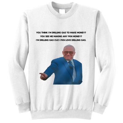 Wti Realist You Think IM Drilling Gas To Make Money You See Me Making Any Fkn M Sweatshirt
