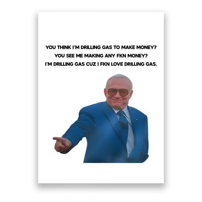 Wti Realist You Think IM Drilling Gas To Make Money You See Me Making Any Fkn M Poster