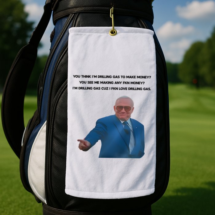Wti Realist You Think IM Drilling Gas To Make Money You See Me Making Any Fkn M Golf Towel