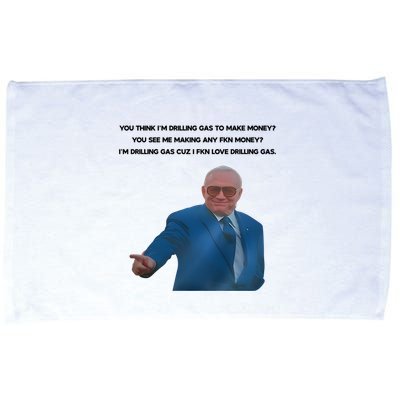 Wti Realist You Think IM Drilling Gas To Make Money You See Me Making Any Fkn M Microfiber Hand Towel