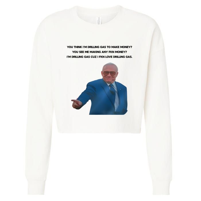 Wti Realist You Think IM Drilling Gas To Make Money You See Me Making Any Fkn M Cropped Pullover Crew
