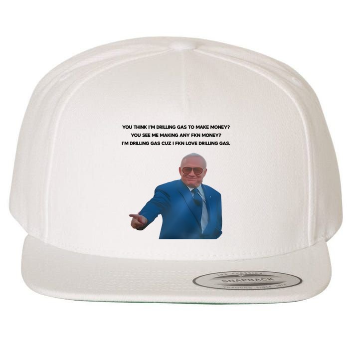 Wti Realist You Think IM Drilling Gas To Make Money You See Me Making Any Fkn M Wool Snapback Cap