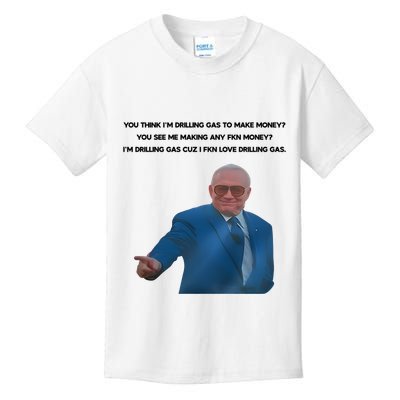 Wti Realist You Think IM Drilling Gas To Make Money You See Me Making Any Fkn M Kids T-Shirt