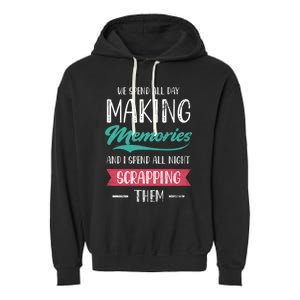 We Spend All Day Making Memories And I Spend All Scrapbook Cute Gift Garment-Dyed Fleece Hoodie