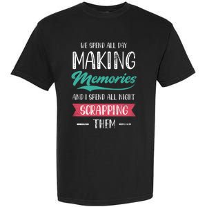 We Spend All Day Making Memories And I Spend All Scrapbook Cute Gift Garment-Dyed Heavyweight T-Shirt