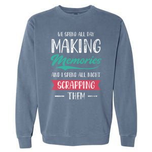 We Spend All Day Making Memories And I Spend All Scrapbook Cute Gift Garment-Dyed Sweatshirt