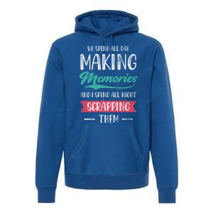 We Spend All Day Making Memories And I Spend All Scrapbook Cute Gift Premium Hoodie