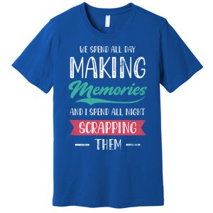 We Spend All Day Making Memories And I Spend All Scrapbook Cute Gift Premium T-Shirt