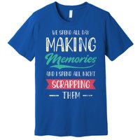 We Spend All Day Making Memories And I Spend All Scrapbook Cute Gift Premium T-Shirt