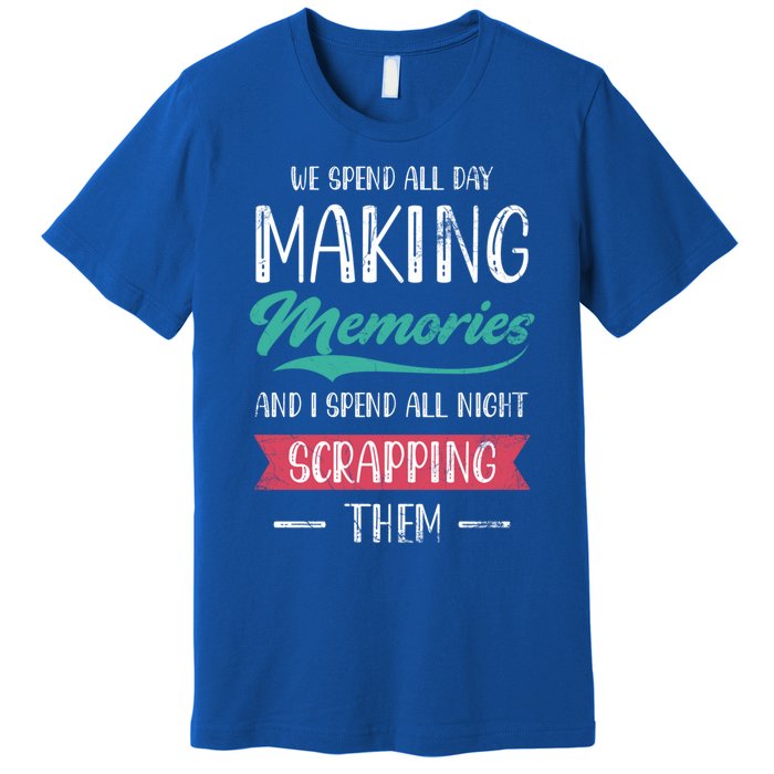 We Spend All Day Making Memories And I Spend All Scrapbook Cute Gift Premium T-Shirt