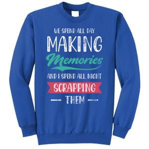 We Spend All Day Making Memories And I Spend All Scrapbook Cute Gift Tall Sweatshirt