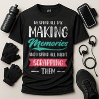 We Spend All Day Making Memories And I Spend All Scrapbook Gift Performance Shirt