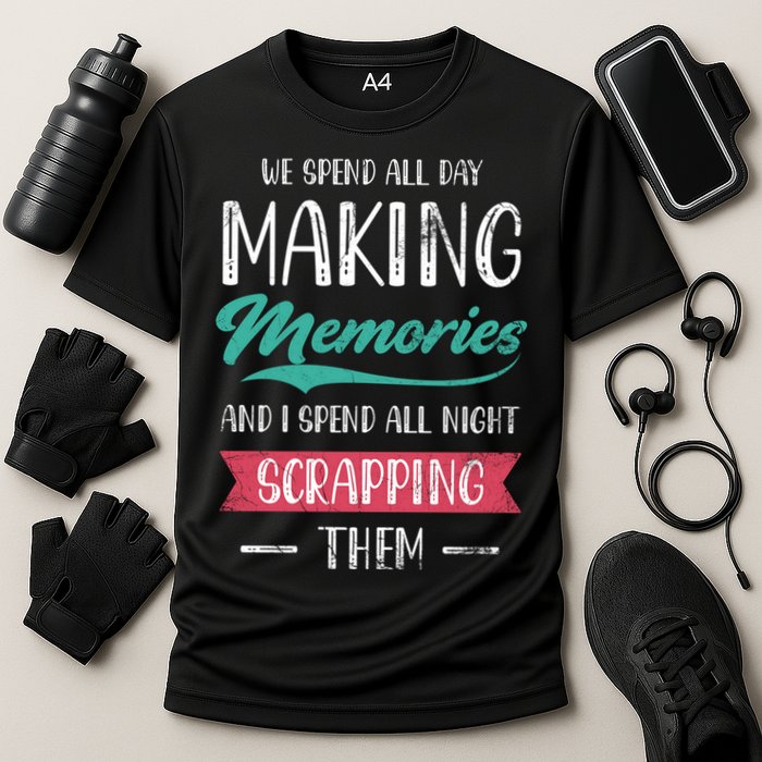 We Spend All Day Making Memories And I Spend All Scrapbook Gift Performance Shirt