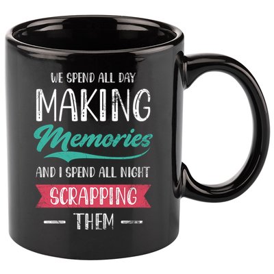 We Spend All Day Making Memories And I Spend All Scrapbook Gift 11oz C Handle Ceramic Mug