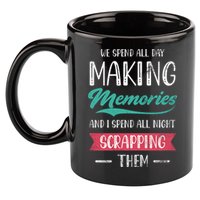 We Spend All Day Making Memories And I Spend All Scrapbook Gift 11oz C Handle Ceramic Mug
