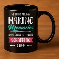 We Spend All Day Making Memories And I Spend All Scrapbook Gift 11oz C Handle Ceramic Mug