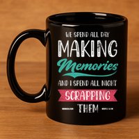 We Spend All Day Making Memories And I Spend All Scrapbook Gift 11oz C Handle Ceramic Mug