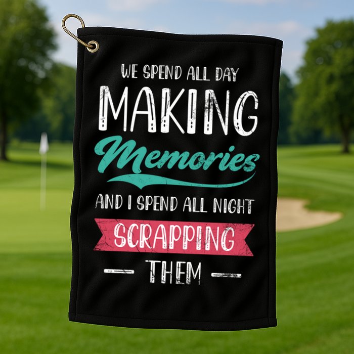 We Spend All Day Making Memories And I Spend All Scrapbook Gift Golf Towel