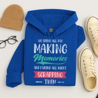 We Spend All Day Making Memories And I Spend All Scrapbook Gift Hoodie