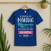 We Spend All Day Making Memories And I Spend All Scrapbook Gift T-Shirt