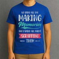 We Spend All Day Making Memories And I Spend All Scrapbook Gift T-Shirt