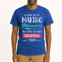 We Spend All Day Making Memories And I Spend All Scrapbook Gift Tall T-Shirt