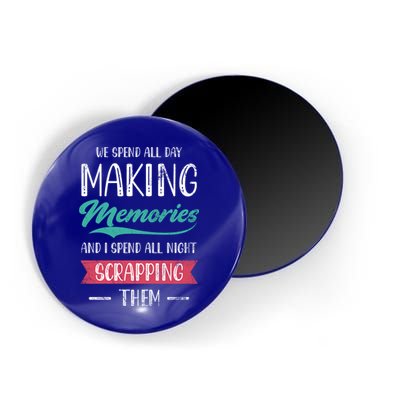 We Spend All Day Making Memories And I Spend All Scrapbook Gift Magnet