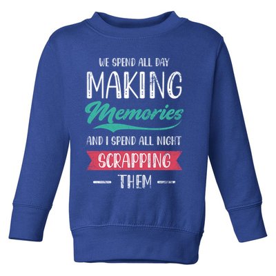 We Spend All Day Making Memories And I Spend All Scrapbook Gift Toddler Sweatshirt