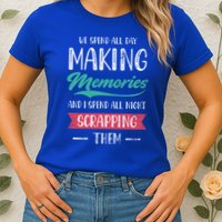 We Spend All Day Making Memories And I Spend All Scrapbook Gift Womens T-Shirt